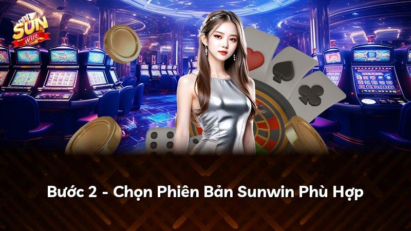 Bước 2 - Chọn Phiên Bản Sunwin Phù Hợp