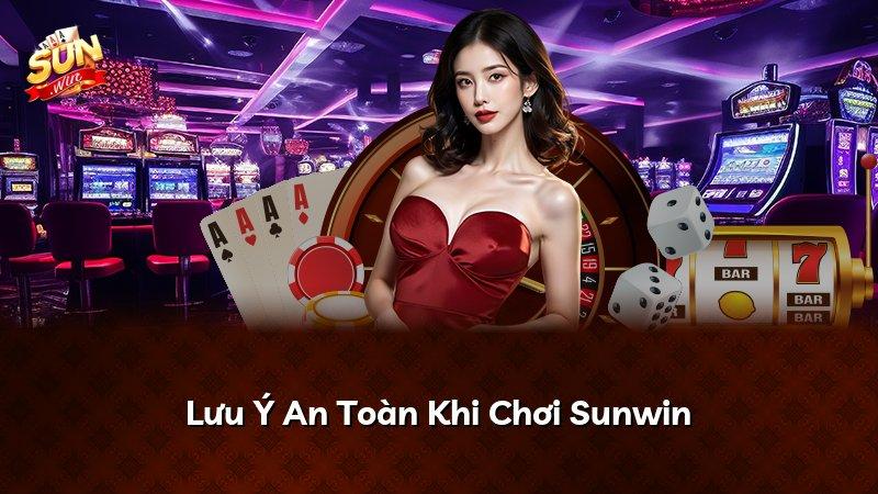 Lưu Ý An Toàn Khi Chơi Sunwin