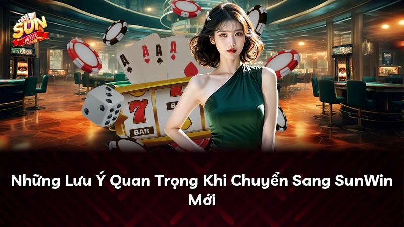 Những Lưu Ý Quan Trọng Khi Chuyển Sang SunWin Mới